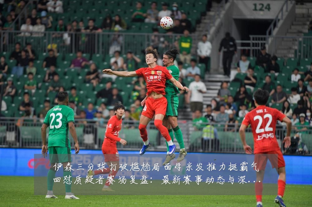 伊森三分球打破尴尬局面母亲发推力挺霸气回怼质疑者赛场复盘：最新赛事动态与深度分析